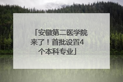 安徽第二医学院来了！首批设置4个本科专业
