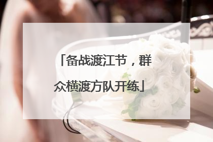 备战渡江节，群众横渡方队开练