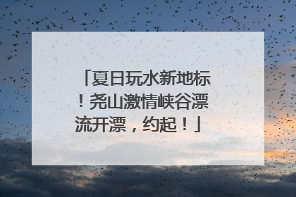 夏日玩水新地标！尧山激情峡谷漂流开漂，约起！