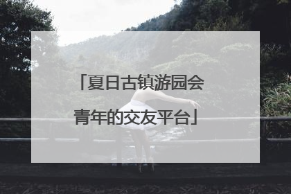 夏日古镇游园会 青年的交友平台