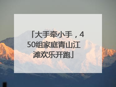 大手牵小手，450组家庭青山江滩欢乐开跑