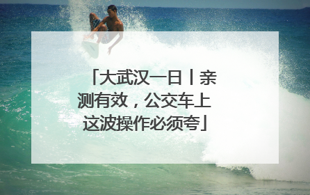 大武汉一日丨亲测有效，公交车上这波操作必须夸
