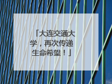 大连交通大学，再次传递生命希望！