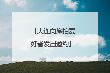 大连向旅拍爱好者发出邀约