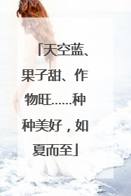 天空蓝、果子甜、作物旺……种种美好，如夏而至