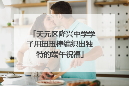 天元区隆兴中学学子用扭扭棒编织出独特的端午祝福