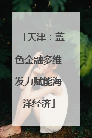 天津：蓝色金融多维发力赋能海洋经济