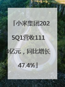 小米集团2025Q1营收1113亿元，同比增长47.4%
