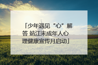 少年遇见“心”解答 靖江未成年人心理健康宣传月启动
