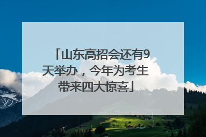 山东高招会还有9天举办，今年为考生带来四大惊喜