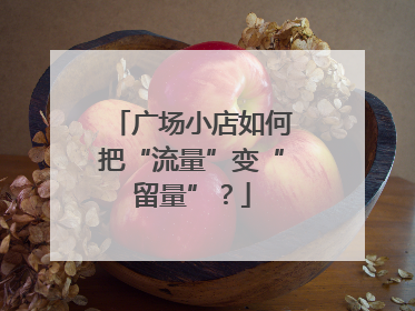 广场小店如何把“流量”变“留量”？