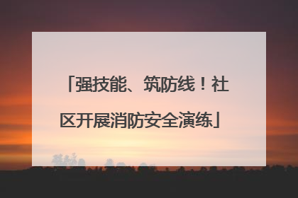 强技能、筑防线！社区开展消防安全演练