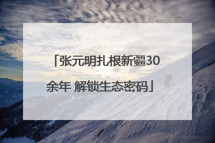 张元明扎根新疆30余年 解锁生态密码