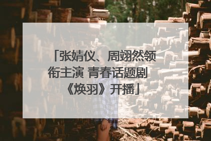 张婧仪、周翊然领衔主演 青春话题剧《焕羽》开播