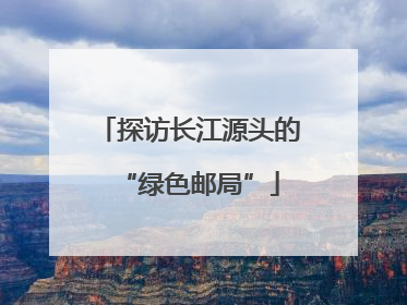 探访长江源头的“绿色邮局”