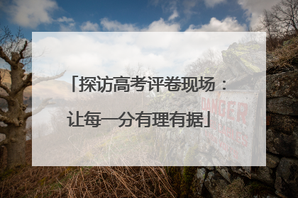 探访高考评卷现场：让每一分有理有据