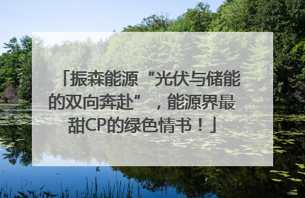 振森能源“光伏与储能的双向奔赴”，能源界最甜CP的绿色情书！
