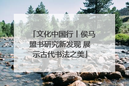 文化中国行丨侯马盟书研究新发现 展示古代书法之美