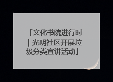 文化书院进行时｜光明社区开展垃圾分类宣讲活动