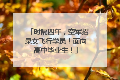 时隔四年，空军招录女飞行学员！面向高中毕业生！