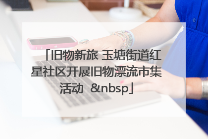 旧物新旅 玉塘街道红星社区开展旧物漂流市集活动   