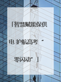 智慧赋能保供电 护航高考“零闪动”
