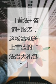 普法+咨询+服务，这场活动送上丰盛的“法治大礼包”