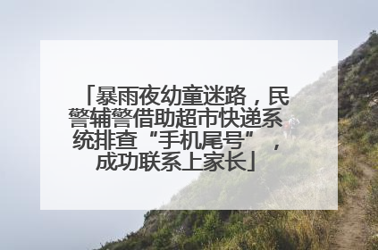 暴雨夜幼童迷路，民警辅警借助超市快递系统排查“手机尾号”，成功联系上家长