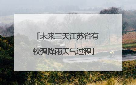 未来三天江苏省有较强降雨天气过程