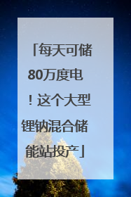 每天可储80万度电！这个大型锂钠混合储能站投产
