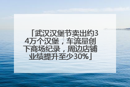 武汉汉堡节卖出约34万个汉堡，车流量创下商场纪录，周边店铺业绩提升至少30%