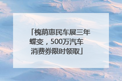 槐荫惠民车展三年蝶变，500万汽车消费券限时领取