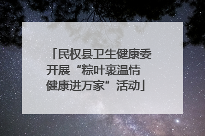 民权县卫生健康委开展“粽叶裹温情 健康进万家”活动