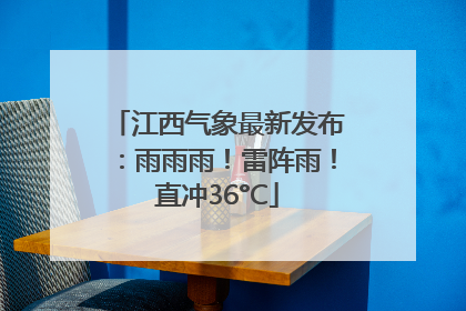 江西气象最新发布：雨雨雨！雷阵雨！直冲36°C