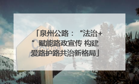泉州公路：“法治+”赋能路政宣传 构建爱路护路共治新格局