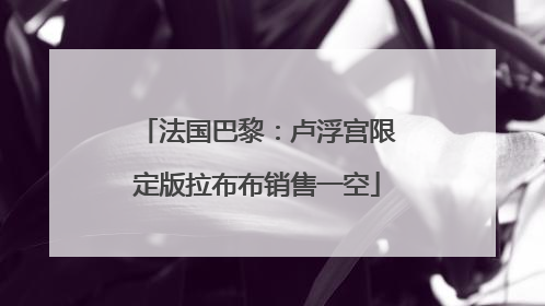 法国巴黎：卢浮宫限定版拉布布销售一空