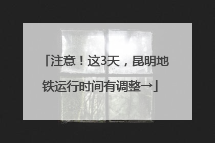 注意！这3天，昆明地铁运行时间有调整→