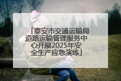 泰安市交通运输局道路运输管理服务中心开展2025年安全生产应急演练