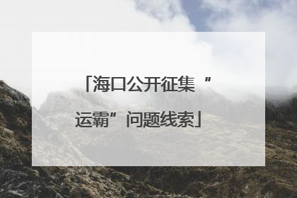 海口公开征集“运霸”问题线索