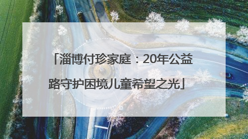淄博付珍家庭：20年公益路守护困境儿童希望之光