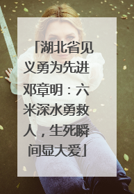 湖北省见义勇为先进邓章明：六米深水勇救人，生死瞬间显大爱