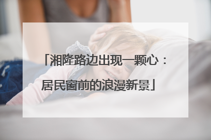 湘隆路边出现一颗心：居民窗前的浪漫新景