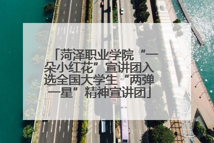 菏泽职业学院“一朵小红花”宣讲团入选全国大学生“两弹一星”精神宣讲团