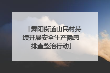 舞阳街道山民村持续开展安全生产隐患排查整治行动
