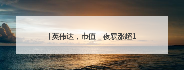 英伟达，市值一夜暴涨超1万亿元！重回全球第一！