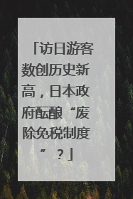 访日游客数创历史新高，日本政府酝酿“废除免税制度”？