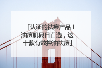 认证的祛痘产品！油痘肌夏日首选，这十款有效控油祛痘