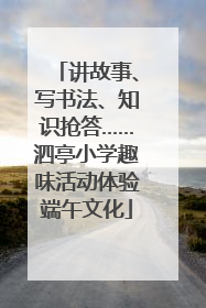 讲故事、写书法、知识抢答……泗亭小学趣味活动体验端午文化