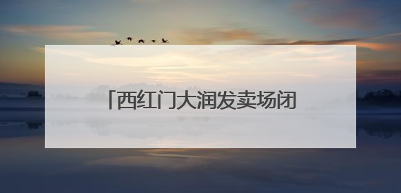 西红门大润发卖场闭店，七鲜超市接棒