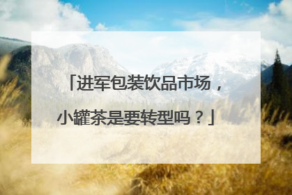 进军包装饮品市场，小罐茶是要转型吗？